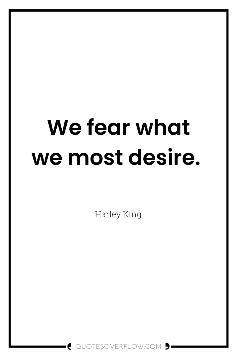 We fear what we most desire. 