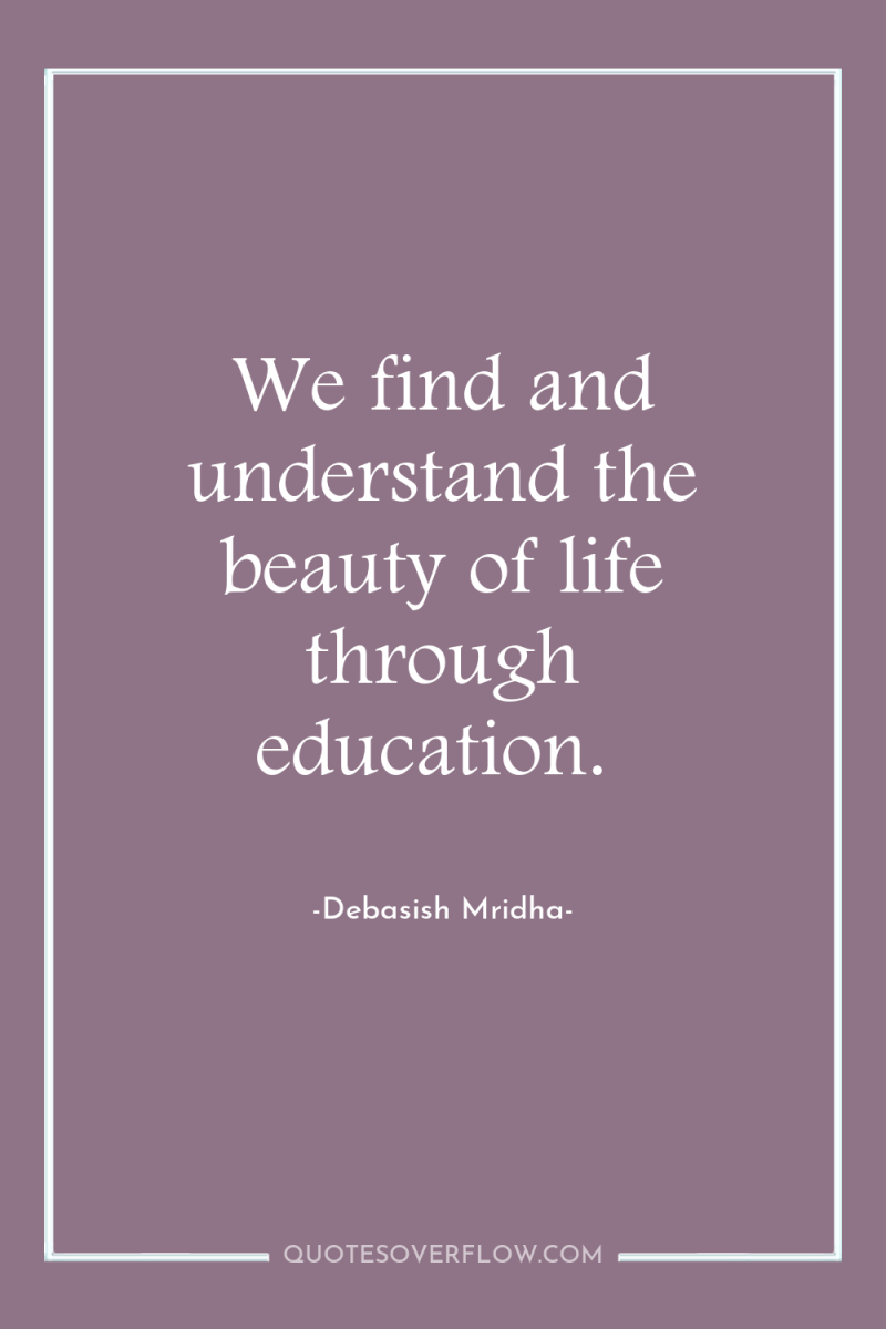 We find and understand the beauty of life through education. 