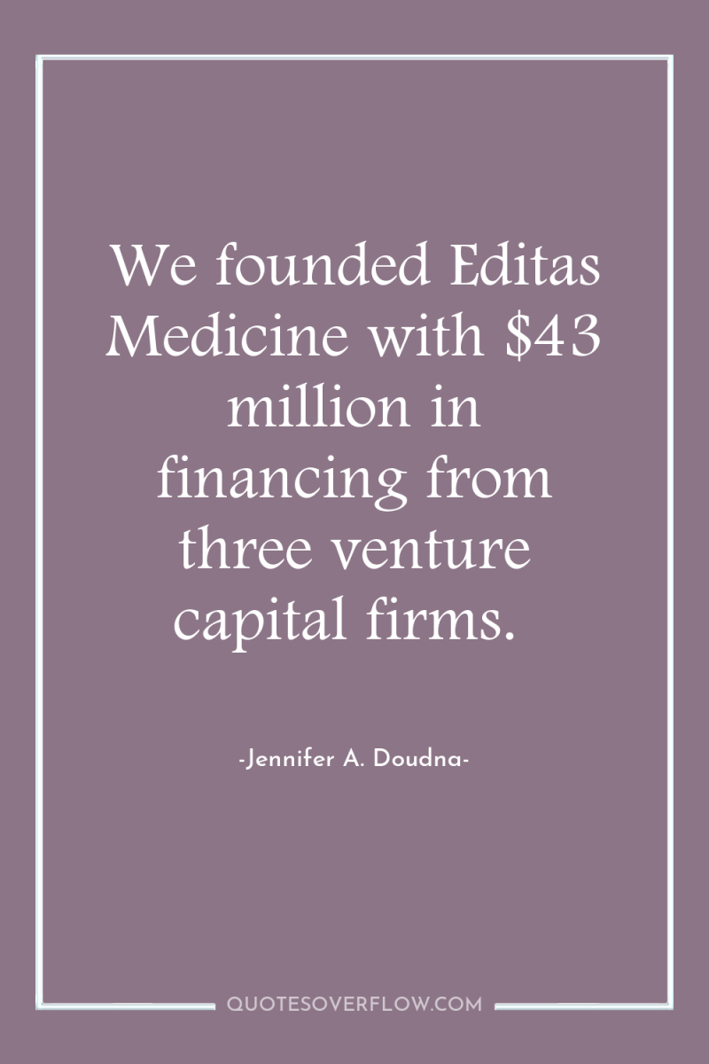We founded Editas Medicine with $43 million in financing from...