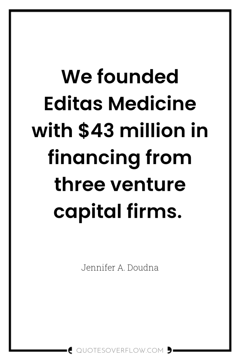 We founded Editas Medicine with $43 million in financing from...