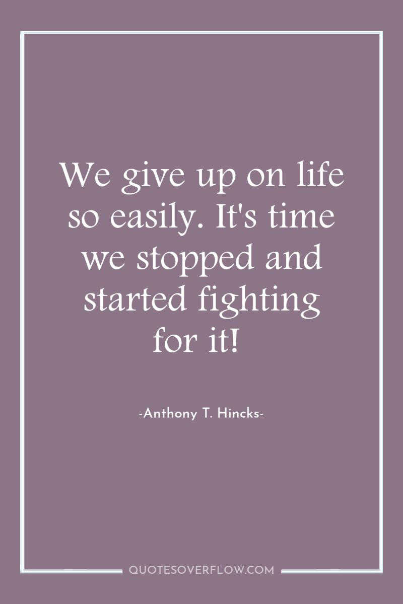 We give up on life so easily. It's time we...