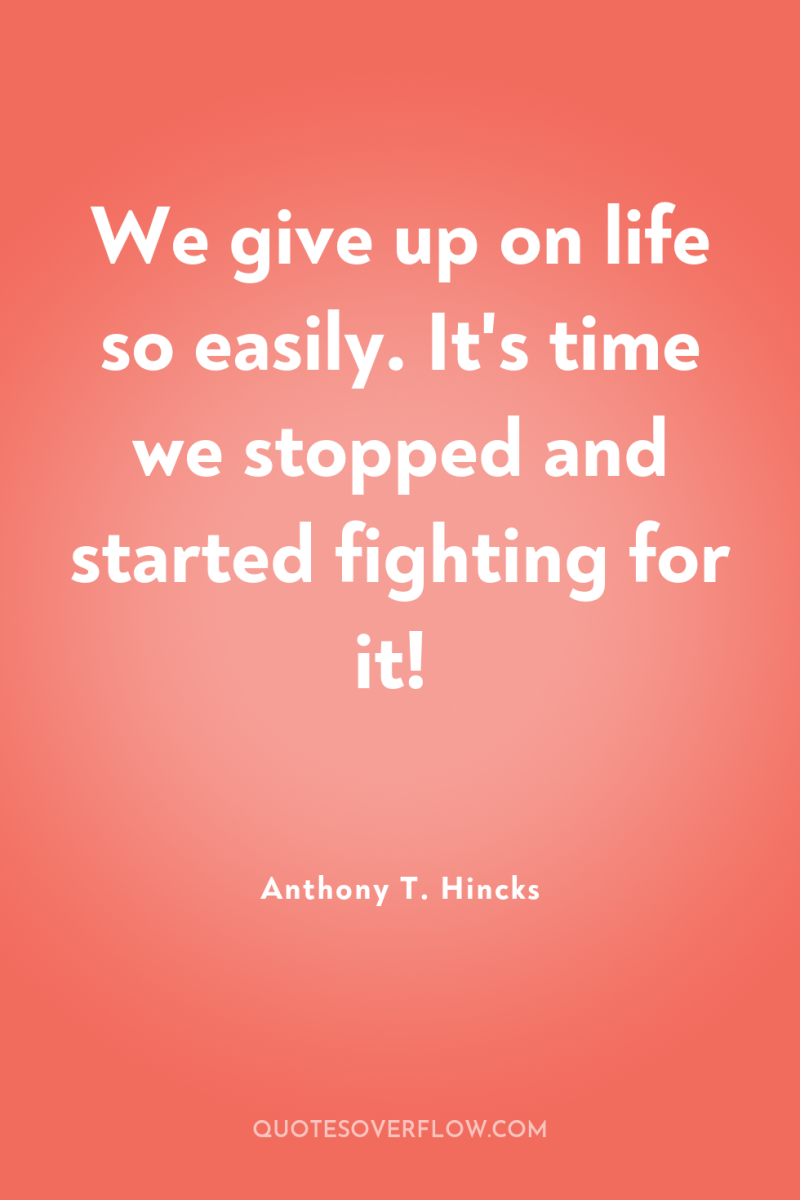 We give up on life so easily. It's time we...