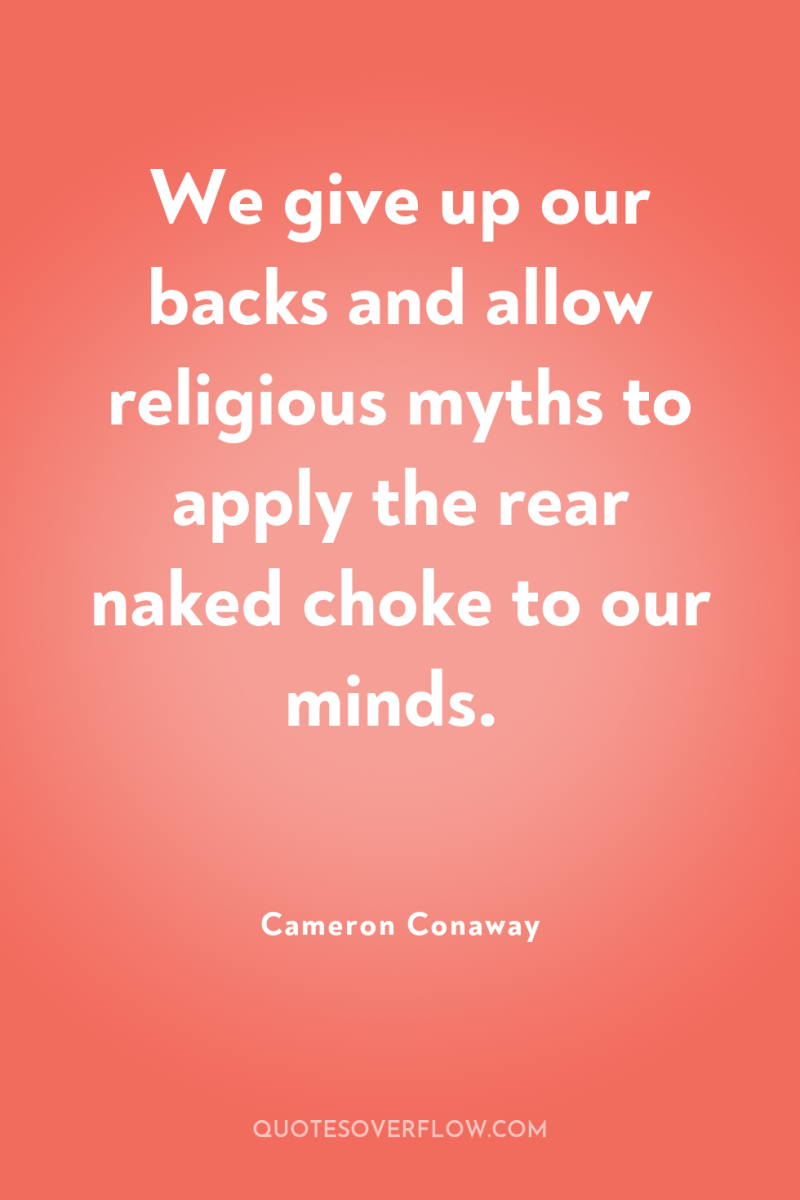 We give up our backs and allow religious myths to...