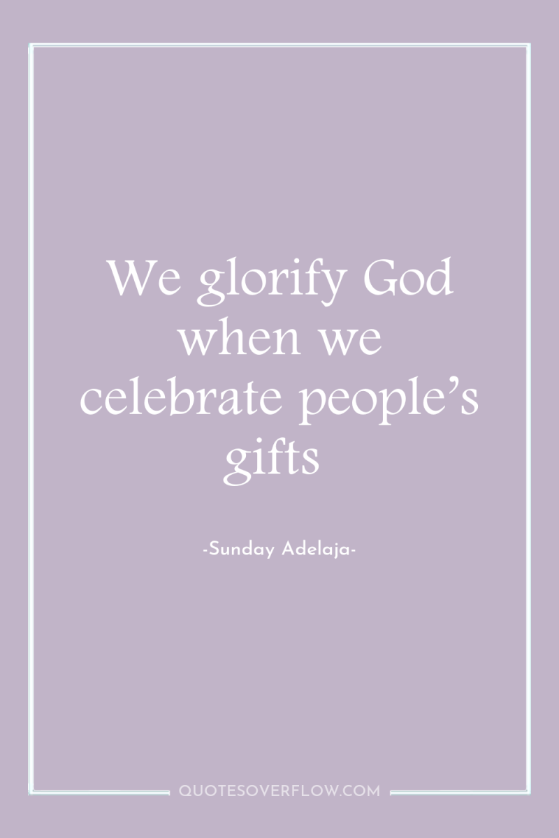 We glorify God when we celebrate people’s gifts 