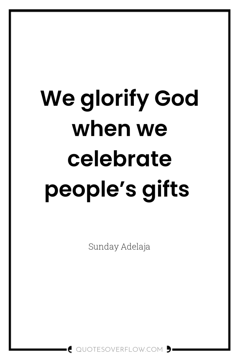 We glorify God when we celebrate people’s gifts 