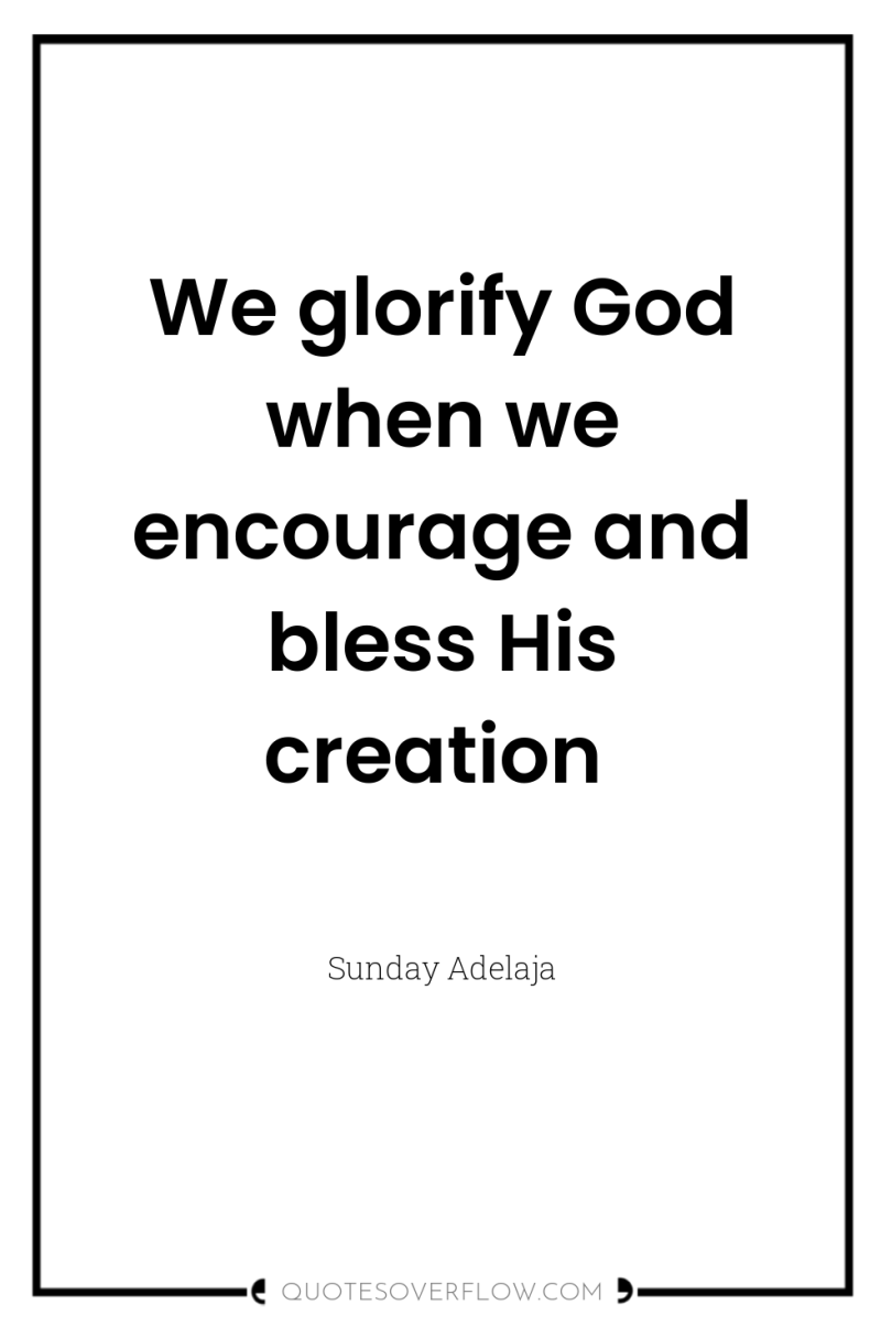 We glorify God when we encourage and bless His creation 