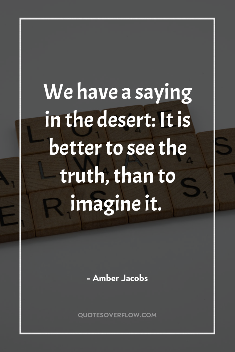 We have a saying in the desert: It is better...