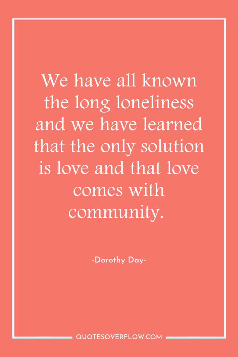 We have all known the long loneliness and we have...