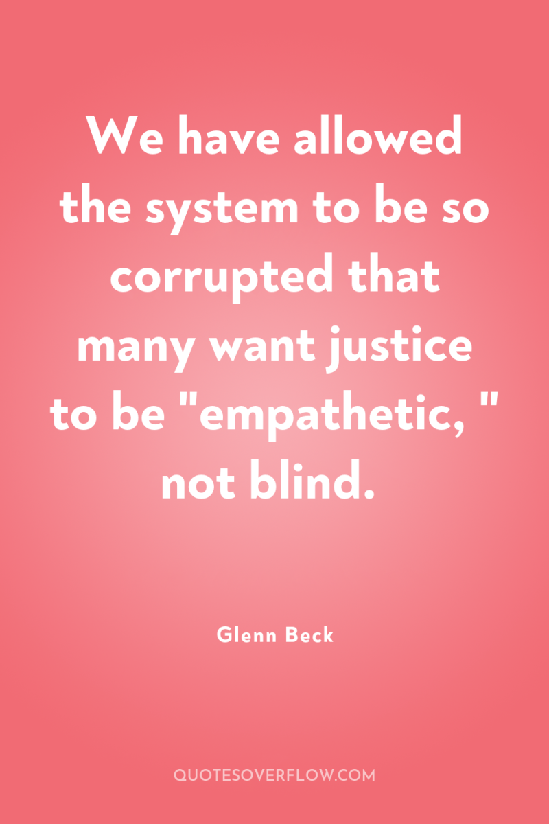 We have allowed the system to be so corrupted that...