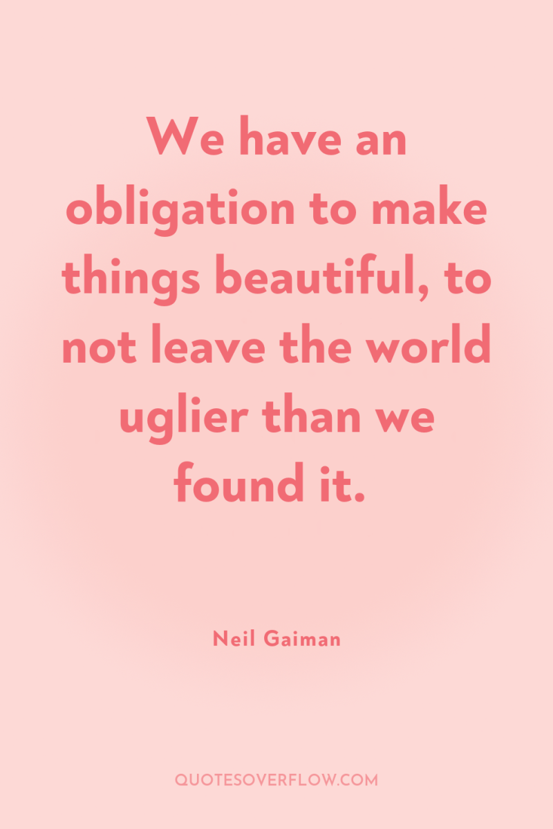 We have an obligation to make things beautiful, to not...