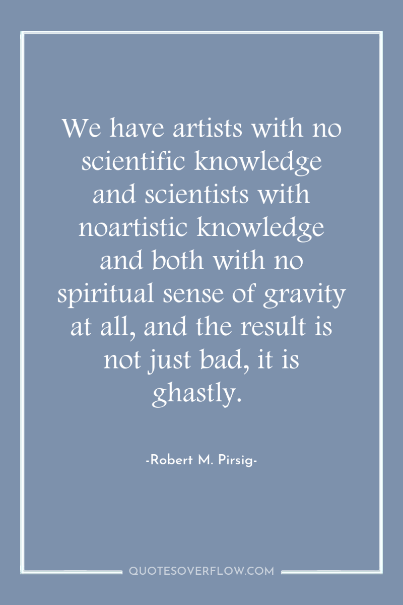 We have artists with no scientific knowledge and scientists with...