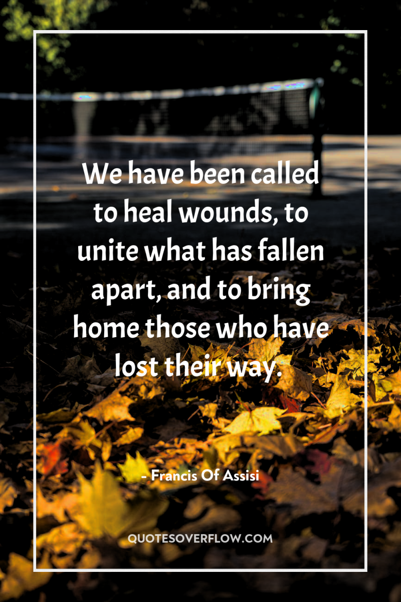 We have been called to heal wounds, to unite what...
