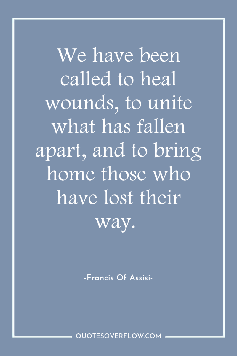 We have been called to heal wounds, to unite what...
