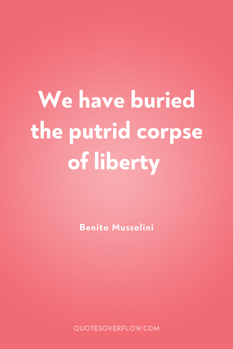 We have buried the putrid corpse of liberty 
