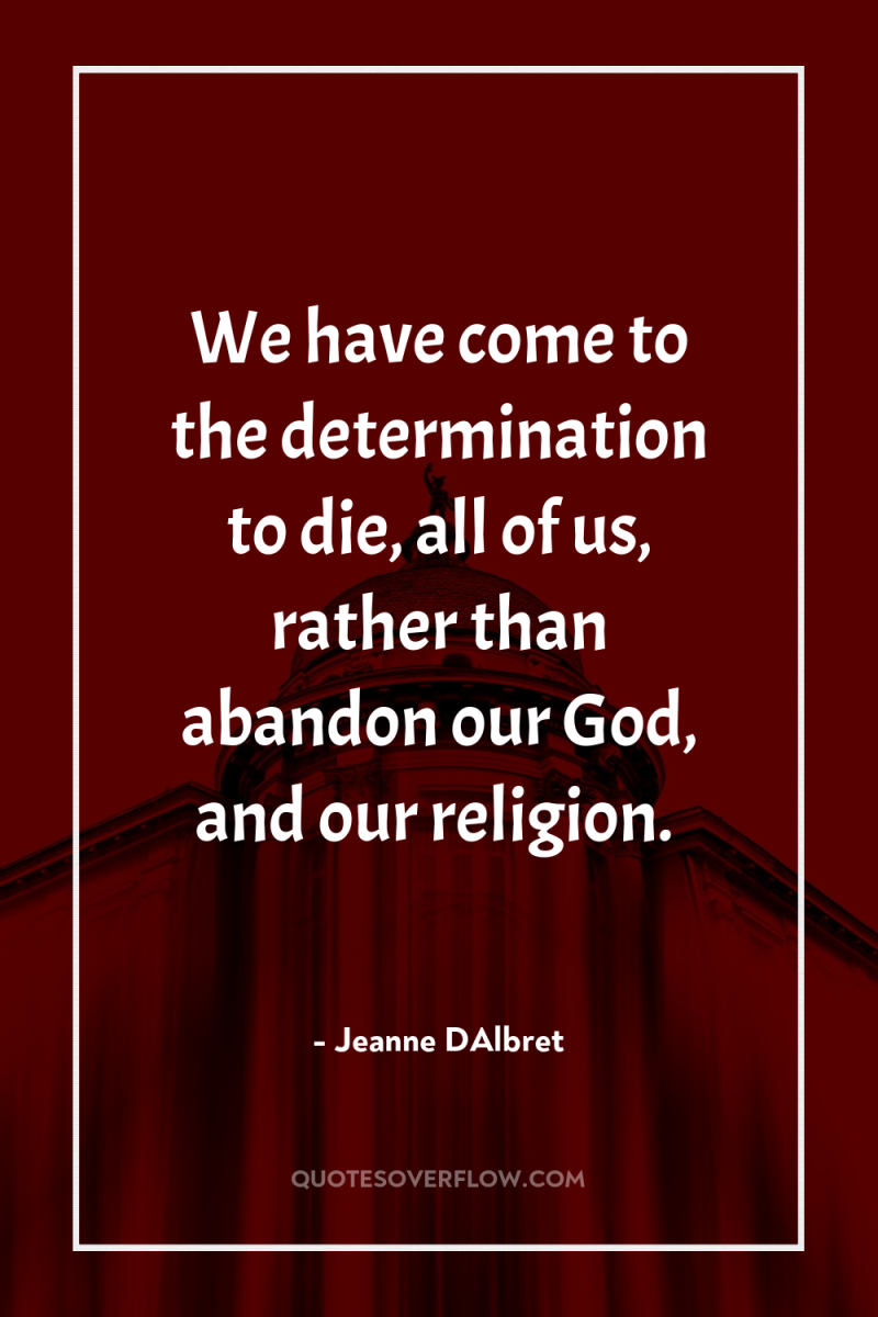 We have come to the determination to die, all of...