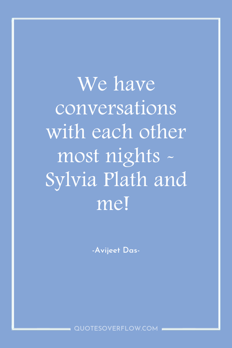 We have conversations with each other most nights - Sylvia...