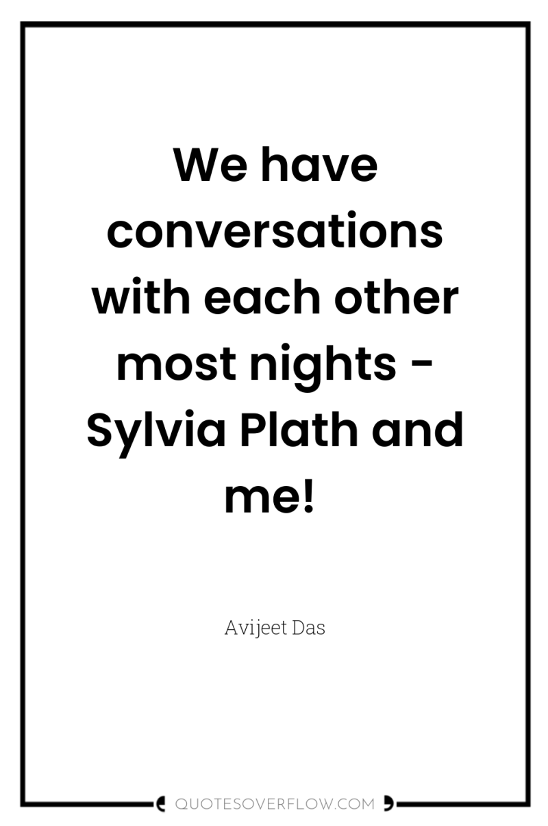 We have conversations with each other most nights - Sylvia...