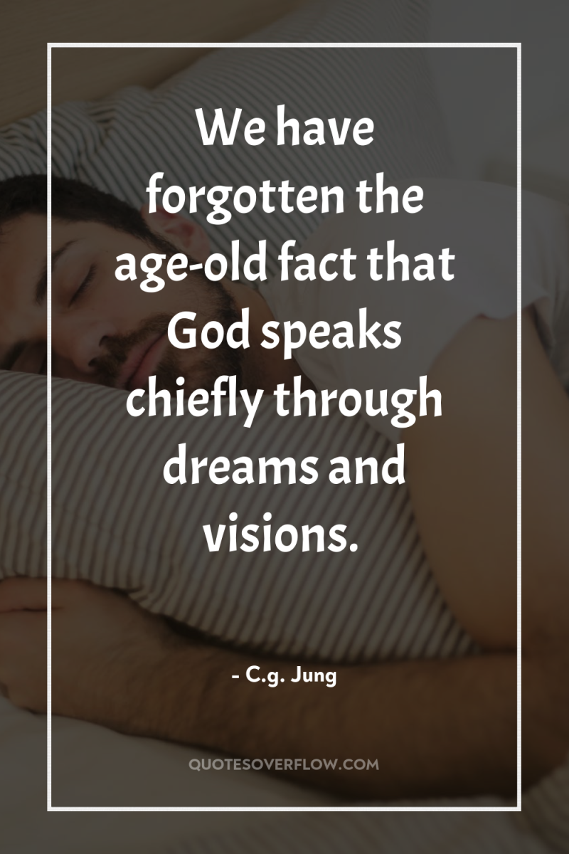 We have forgotten the age-old fact that God speaks chiefly...