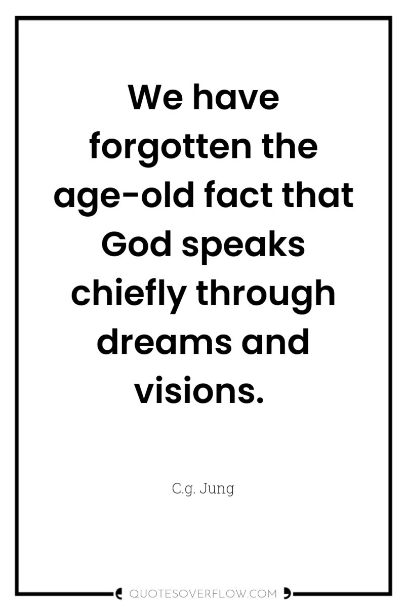 We have forgotten the age-old fact that God speaks chiefly...