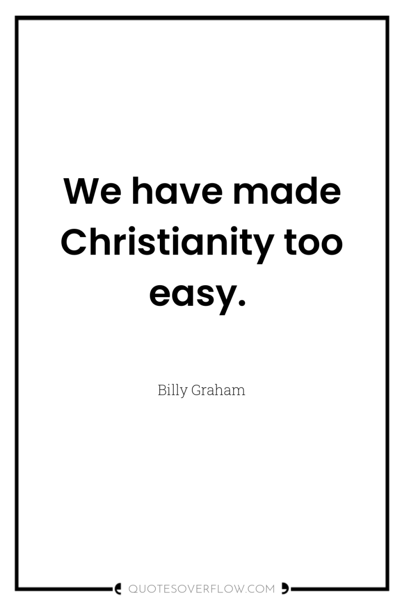 We have made Christianity too easy. 