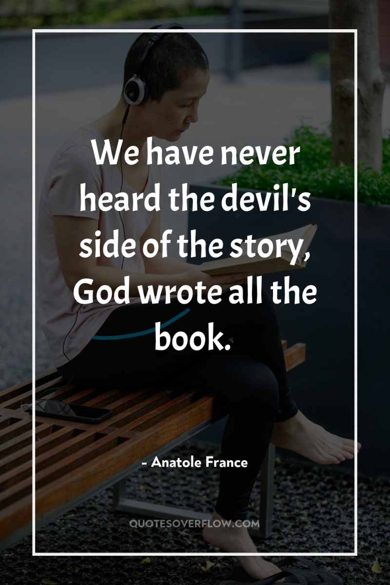 We have never heard the devil's side of the story,...