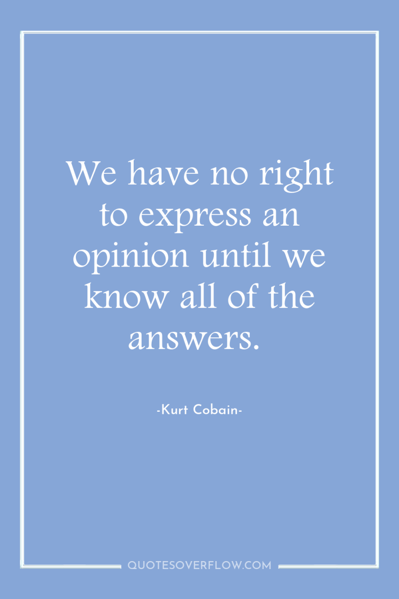 We have no right to express an opinion until we...