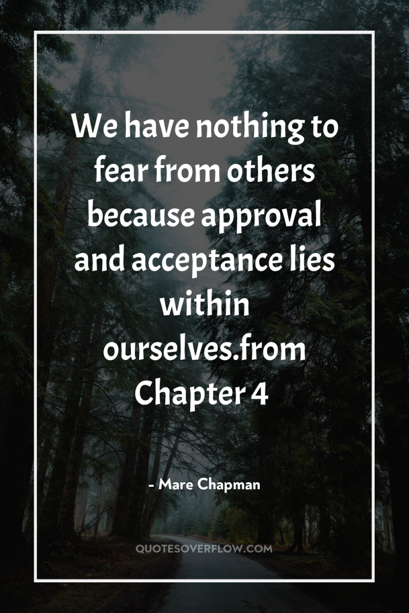 We have nothing to fear from others because approval and...