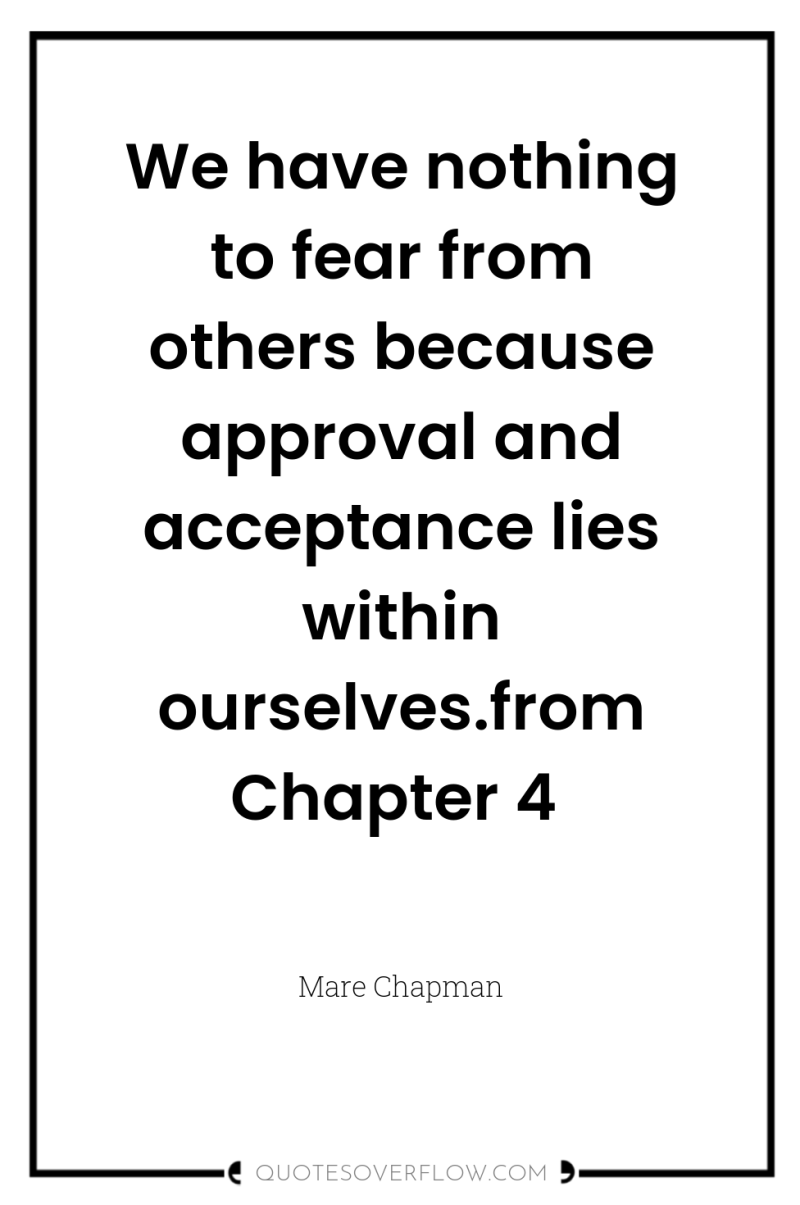 We have nothing to fear from others because approval and...