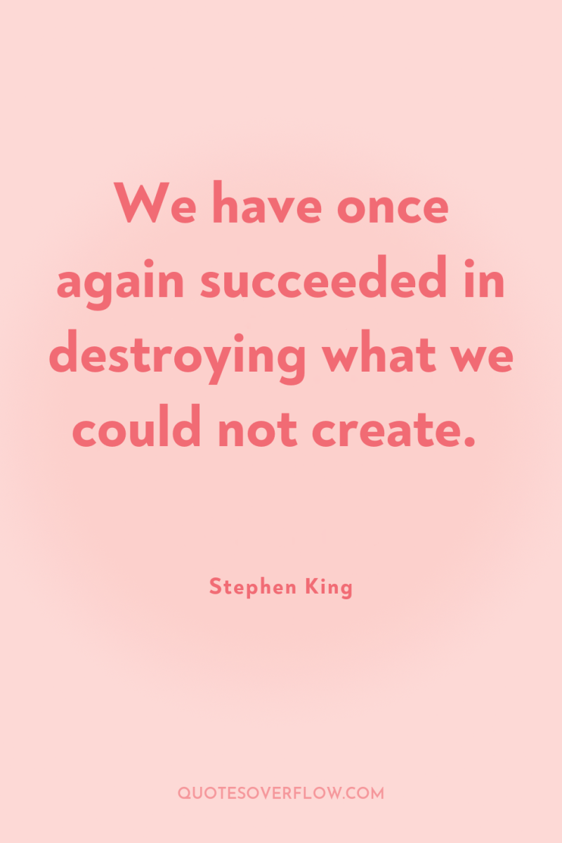 We have once again succeeded in destroying what we could...