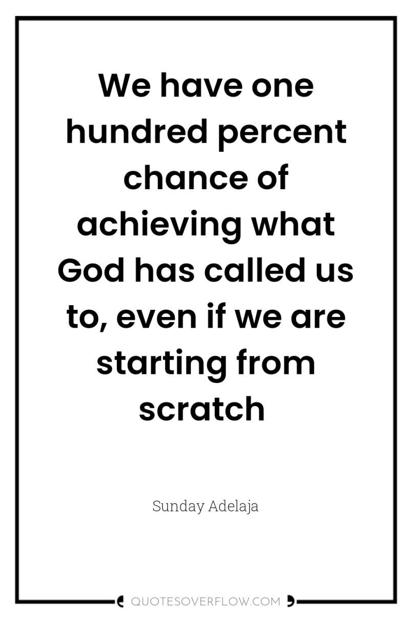 We have one hundred percent chance of achieving what God...
