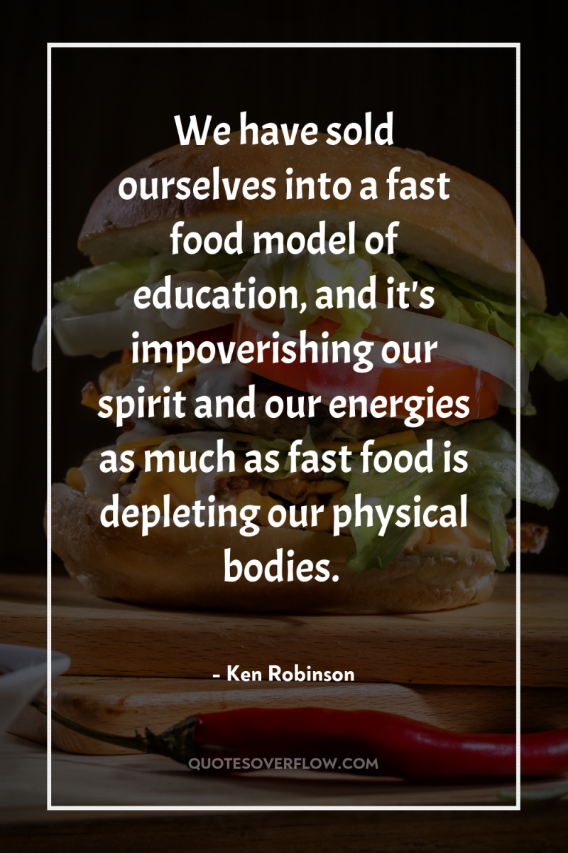 We have sold ourselves into a fast food model of...