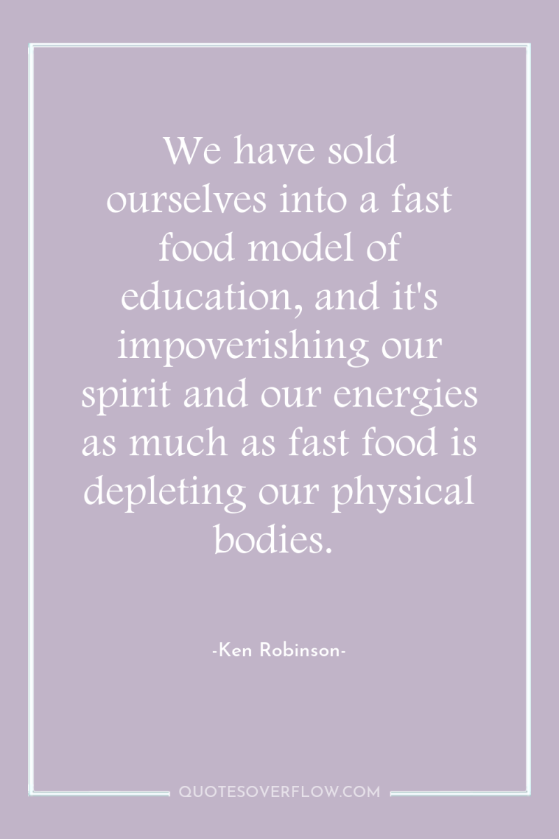 We have sold ourselves into a fast food model of...