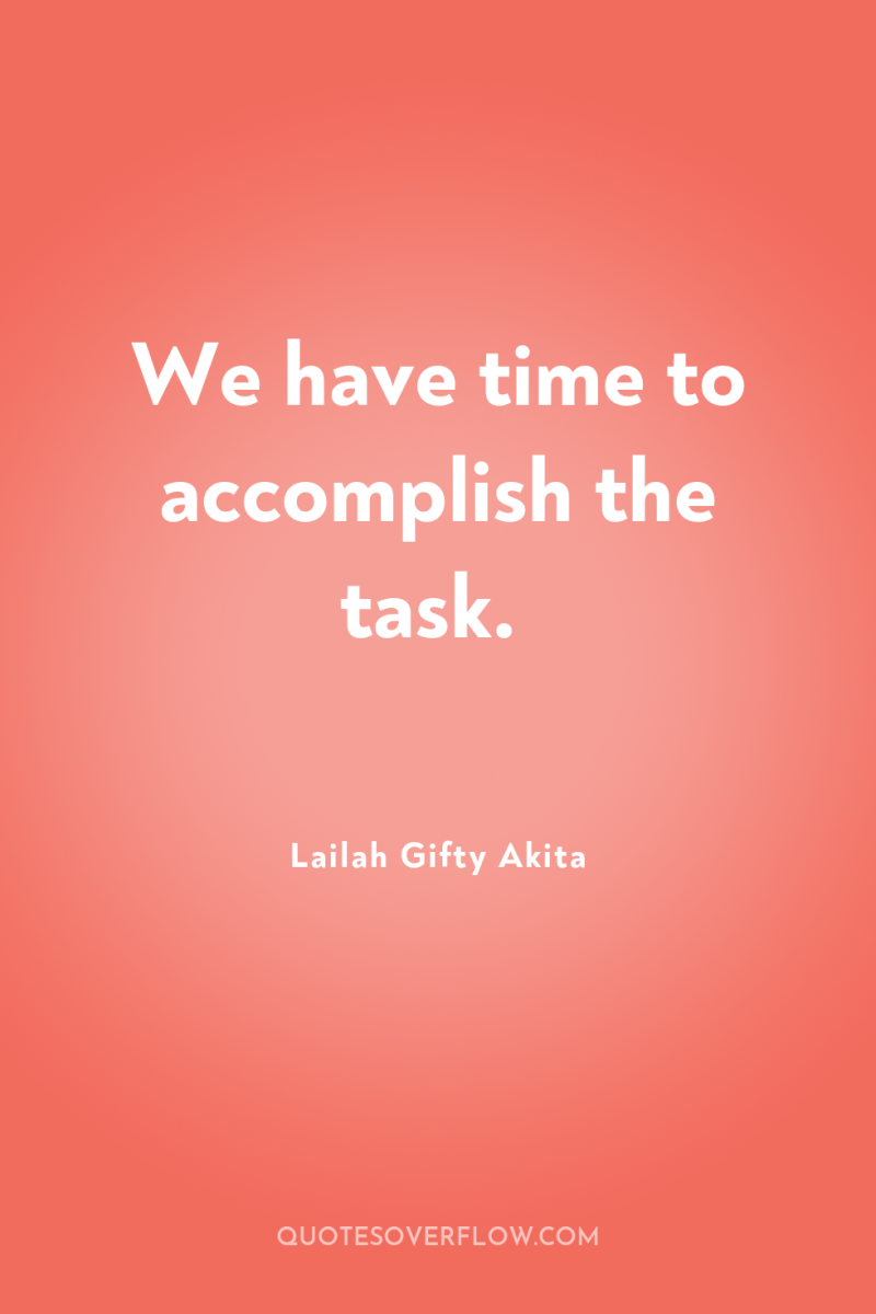 We have time to accomplish the task. 