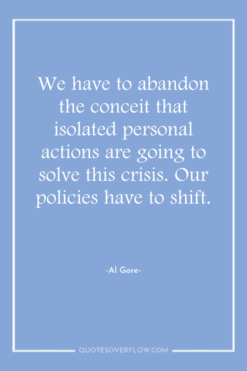 We have to abandon the conceit that isolated personal actions...