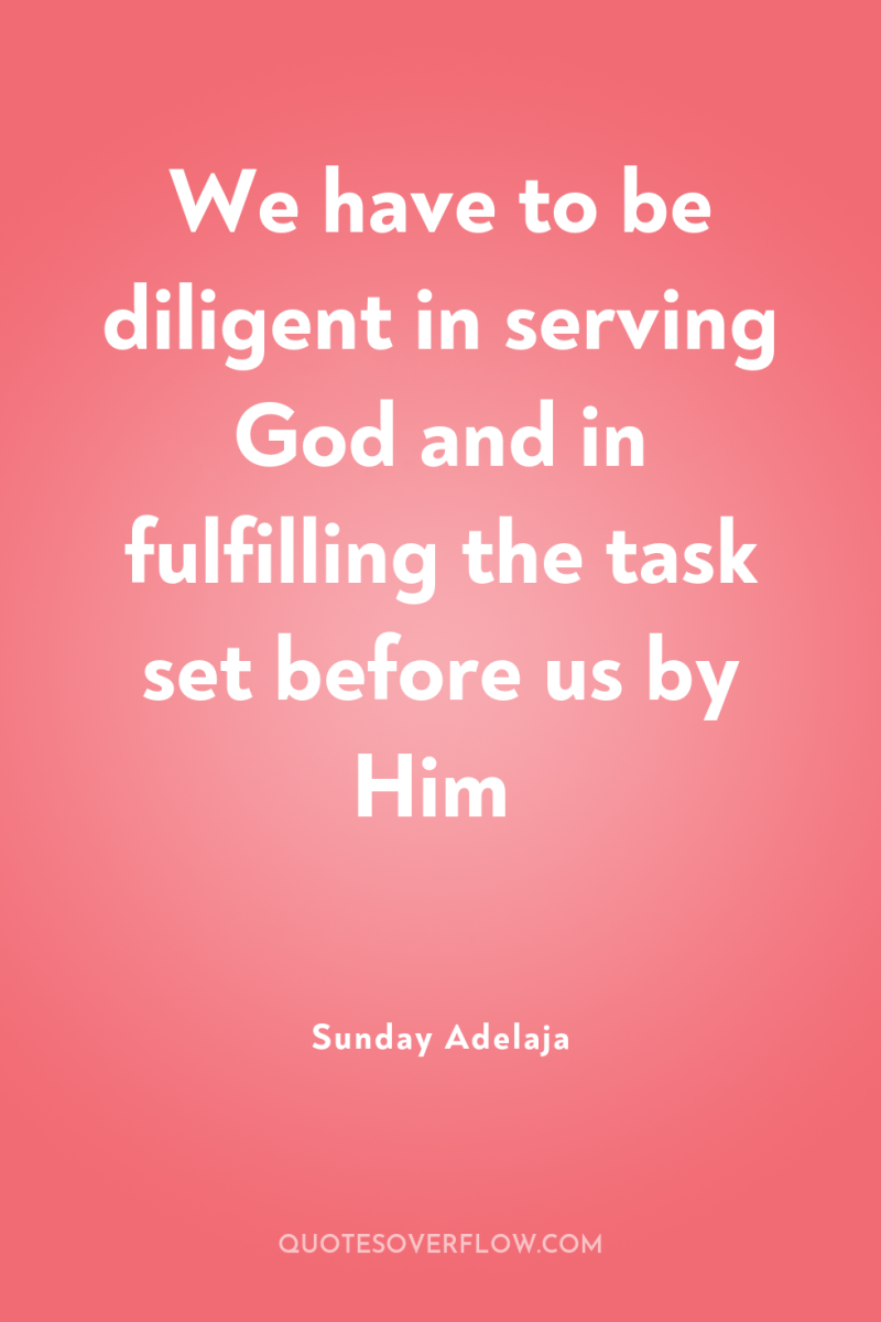 We have to be diligent in serving God and in...