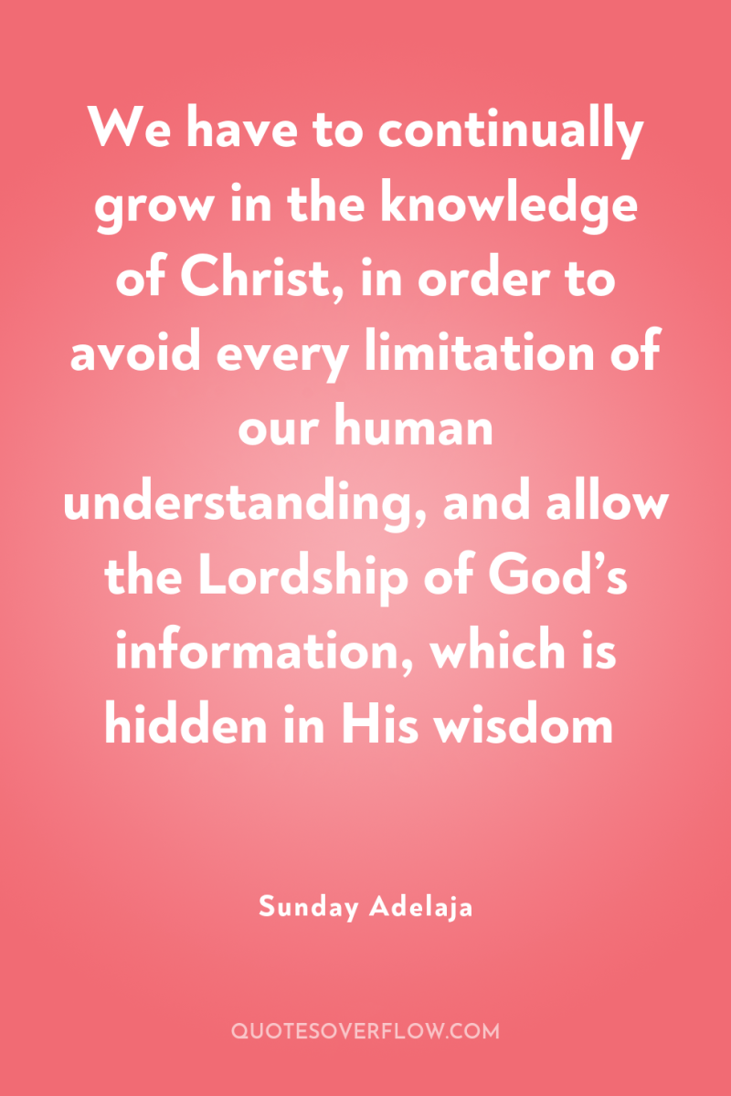 We have to continually grow in the knowledge of Christ,...