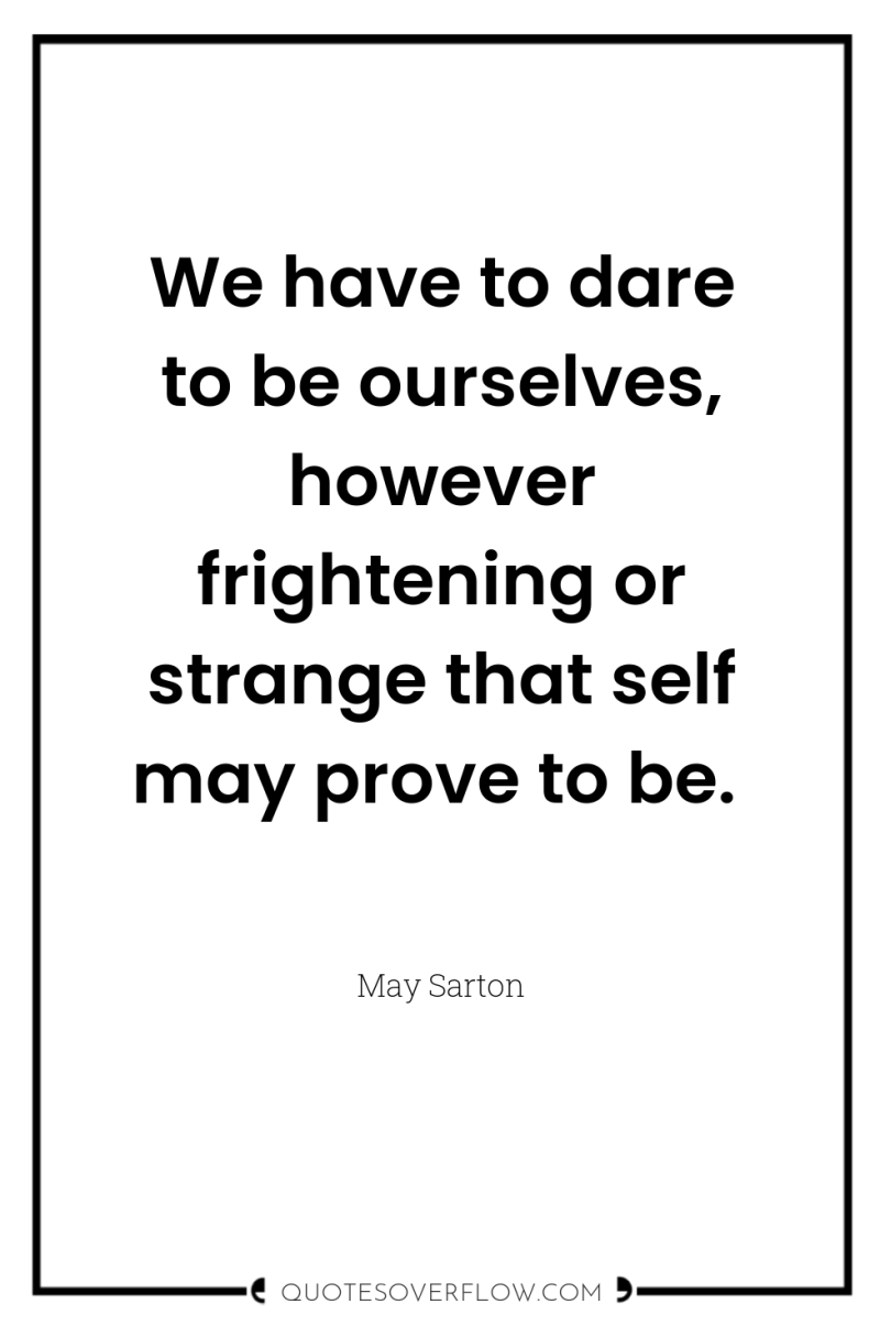 We have to dare to be ourselves, however frightening or...