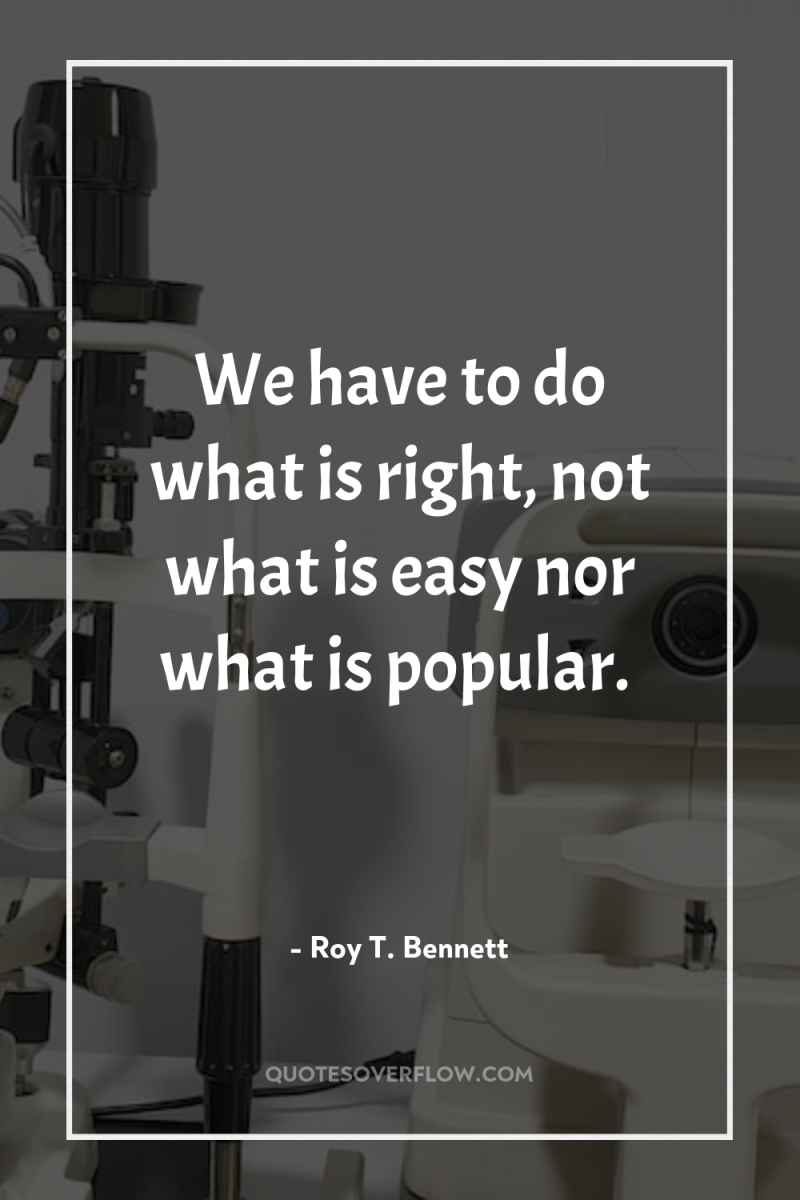We have to do what is right, not what is...