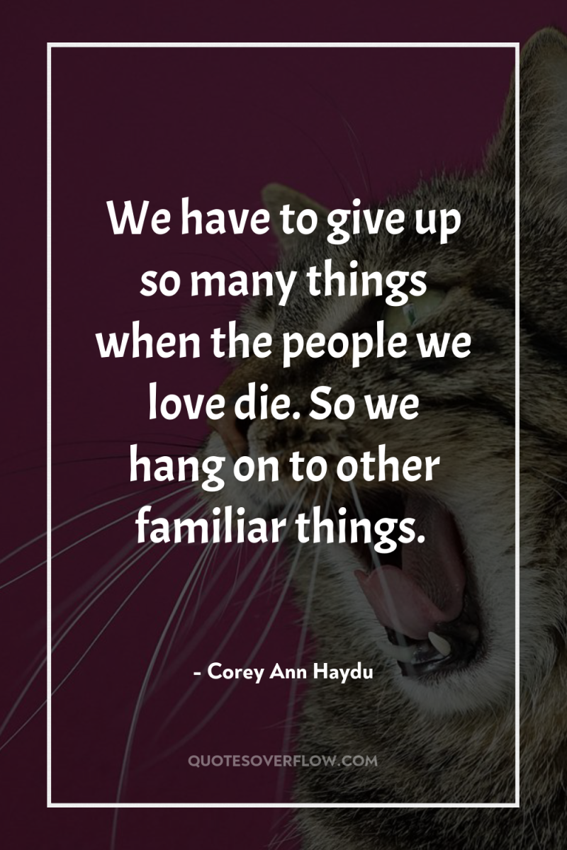 We have to give up so many things when the...