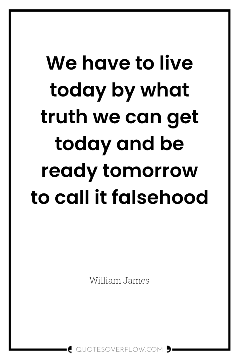 We have to live today by what truth we can...