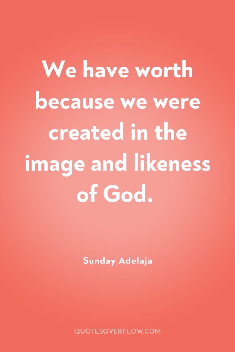 We have worth because we were created in the image...
