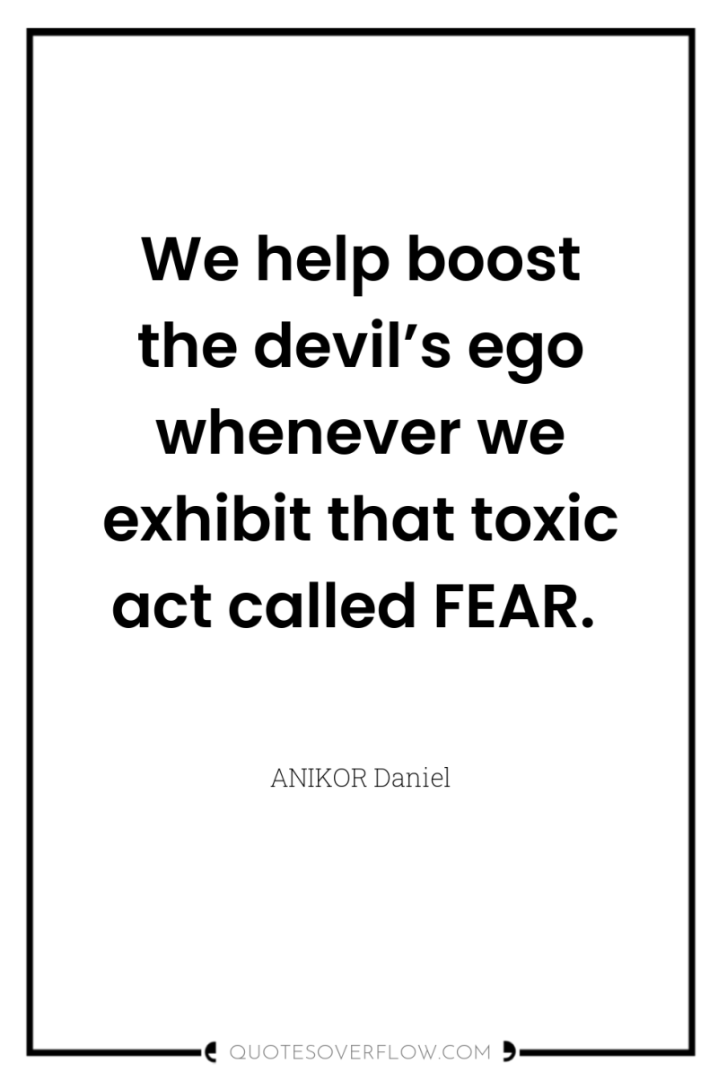 We help boost the devil’s ego whenever we exhibit that...