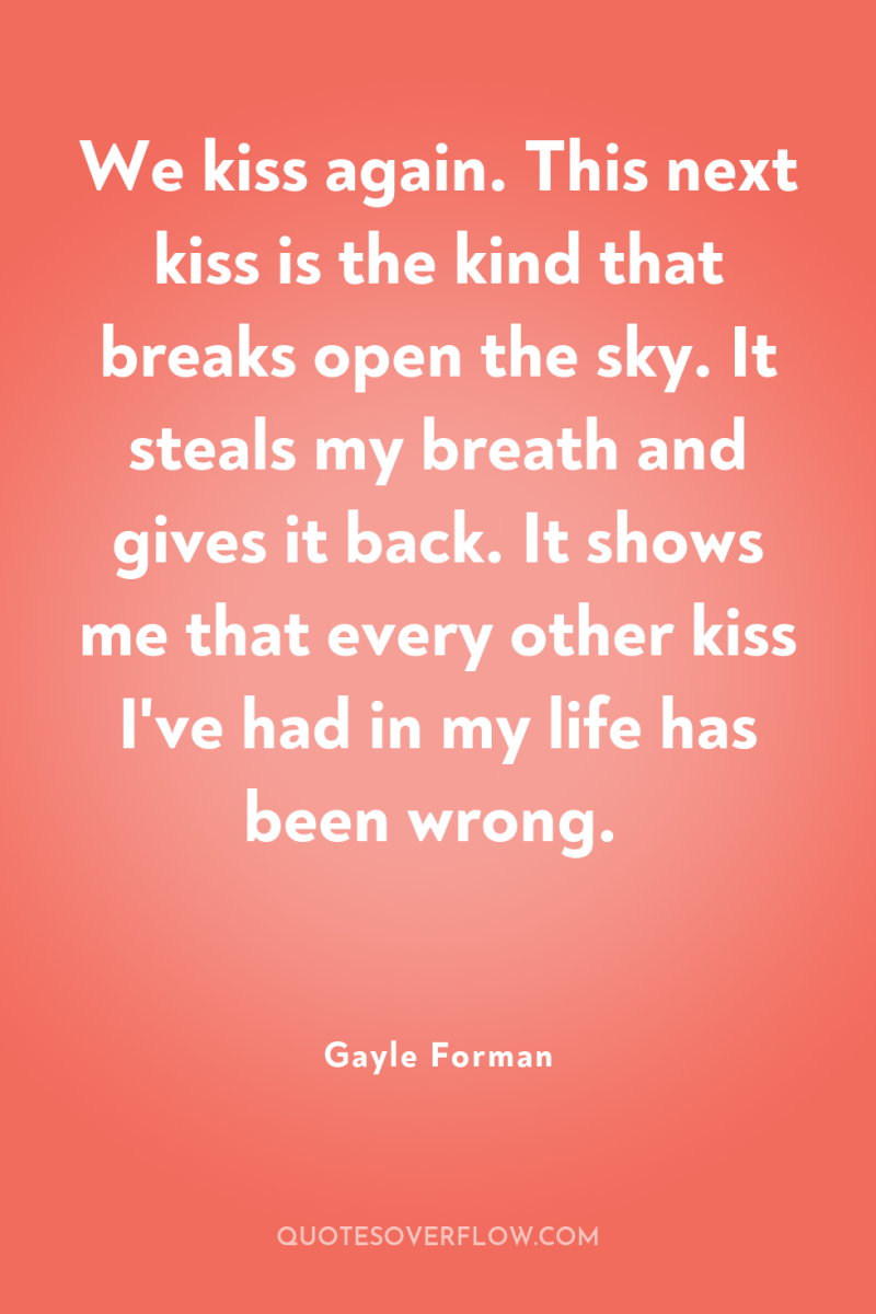 We kiss again. This next kiss is the kind that...