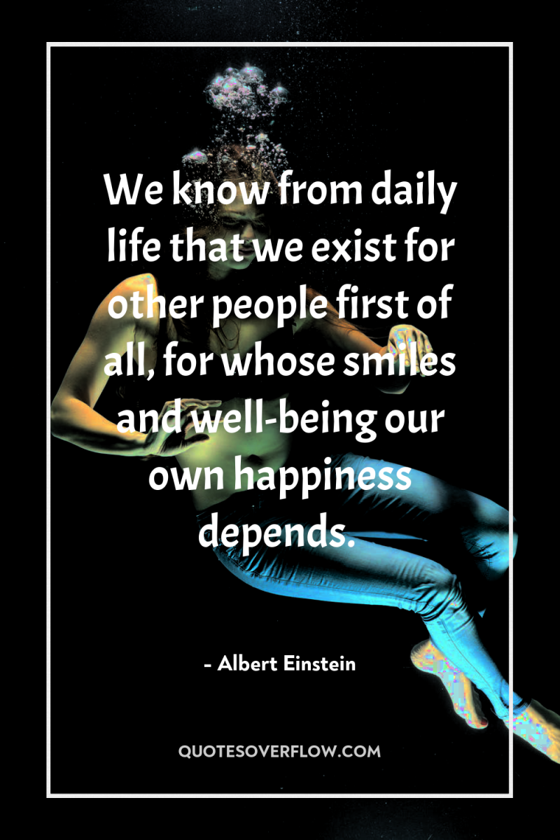 We know from daily life that we exist for other...