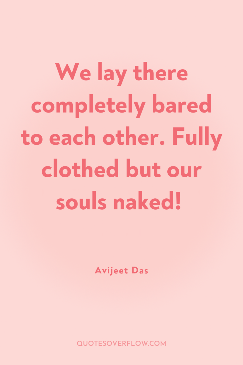 We lay there completely bared to each other. Fully clothed...