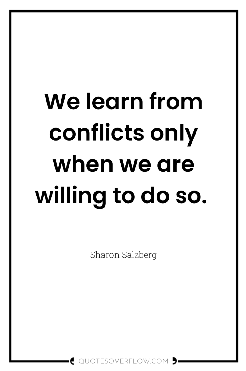 We learn from conflicts only when we are willing to...