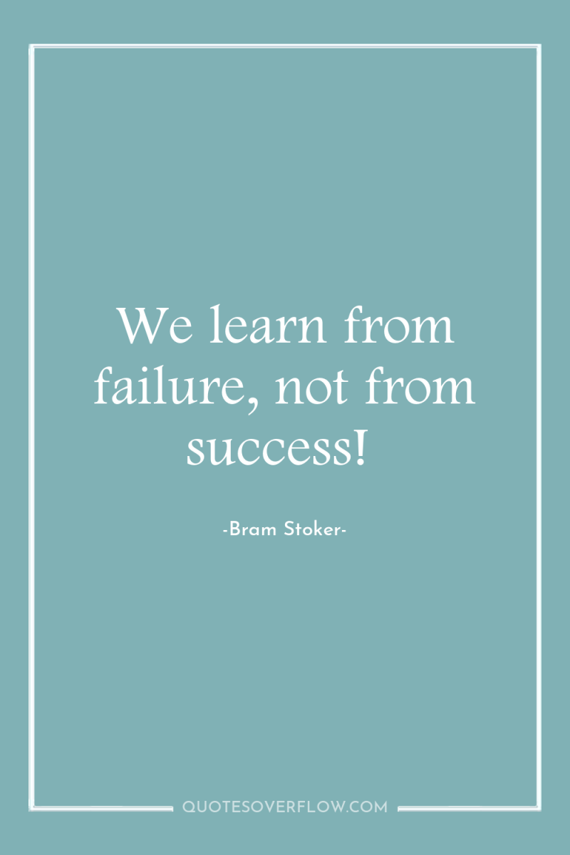We learn from failure, not from success! 
