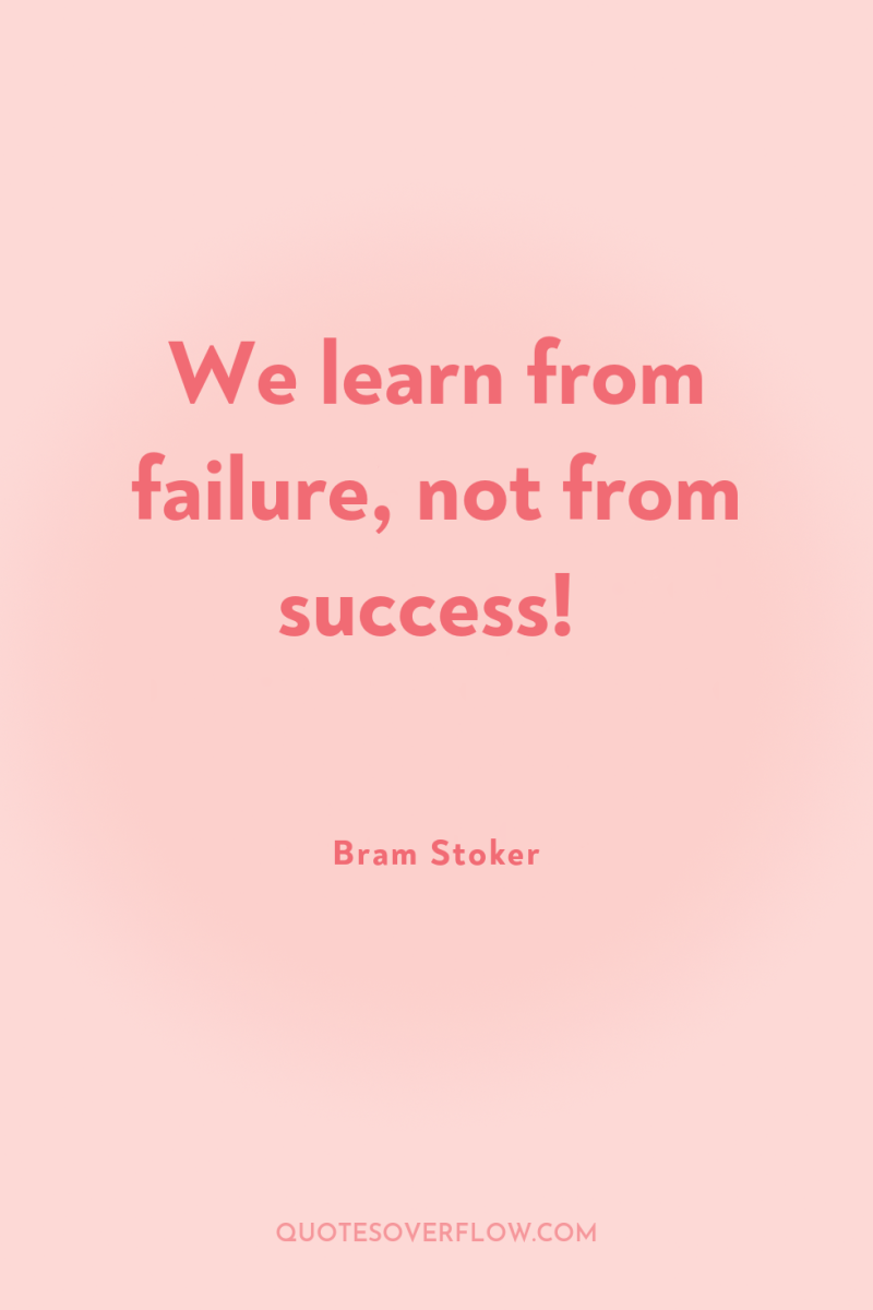 We learn from failure, not from success! 