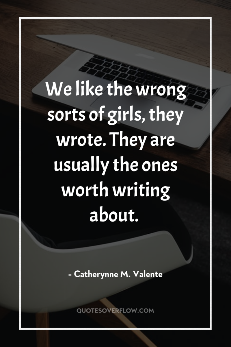We like the wrong sorts of girls, they wrote. They...