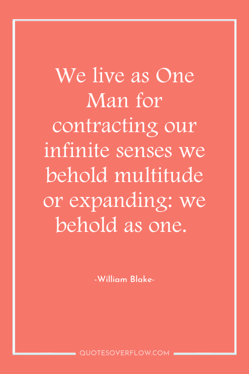 We live as One Man for contracting our infinite senses...